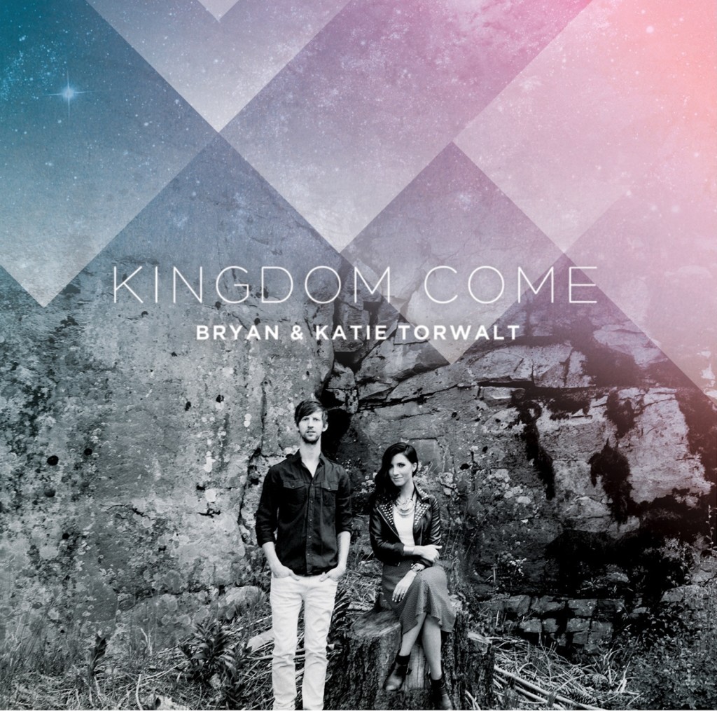 "Kingdom Come" by Bryan & Katie Torwalt